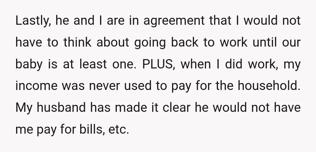 Lastly, he and I are in agreement that I would not have to think about going back to work until our baby is at least one. PLUS, when I did...