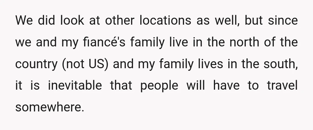 We did look at other locations as well, but since we and my fiancé's family live in the north of the country (not US) and my family lives in the...