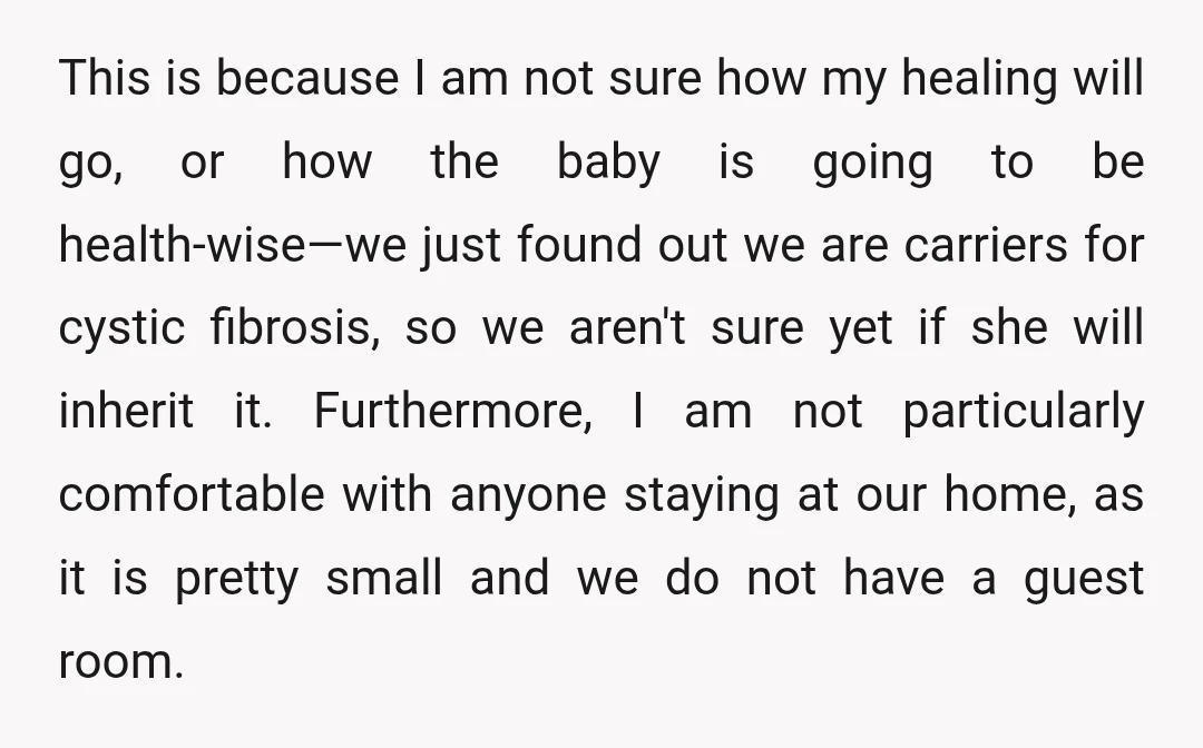 This is because I am not sure how my healing will go, or how the baby is going to be health-wise—we just found out we are carriers for cystic fibrosis,...