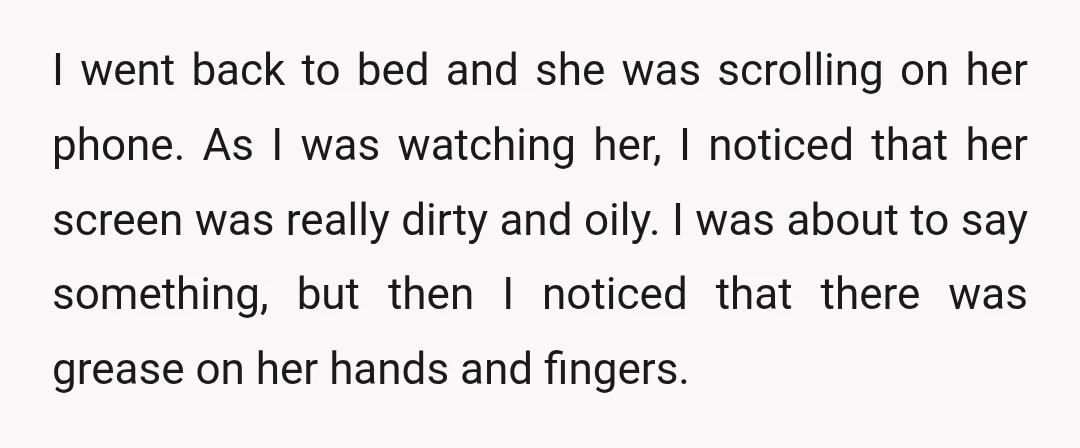 I went back to bed and she was scrolling on her phone. As I was watching her, I noticed that her screen was really dirty and oily. I was about...