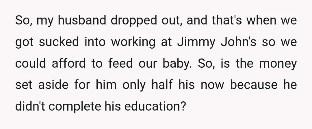 So, my husband dropped out, and that's when we got sucked into working at Jimmy John's so we could afford to feed our baby. So, is the money set aside...