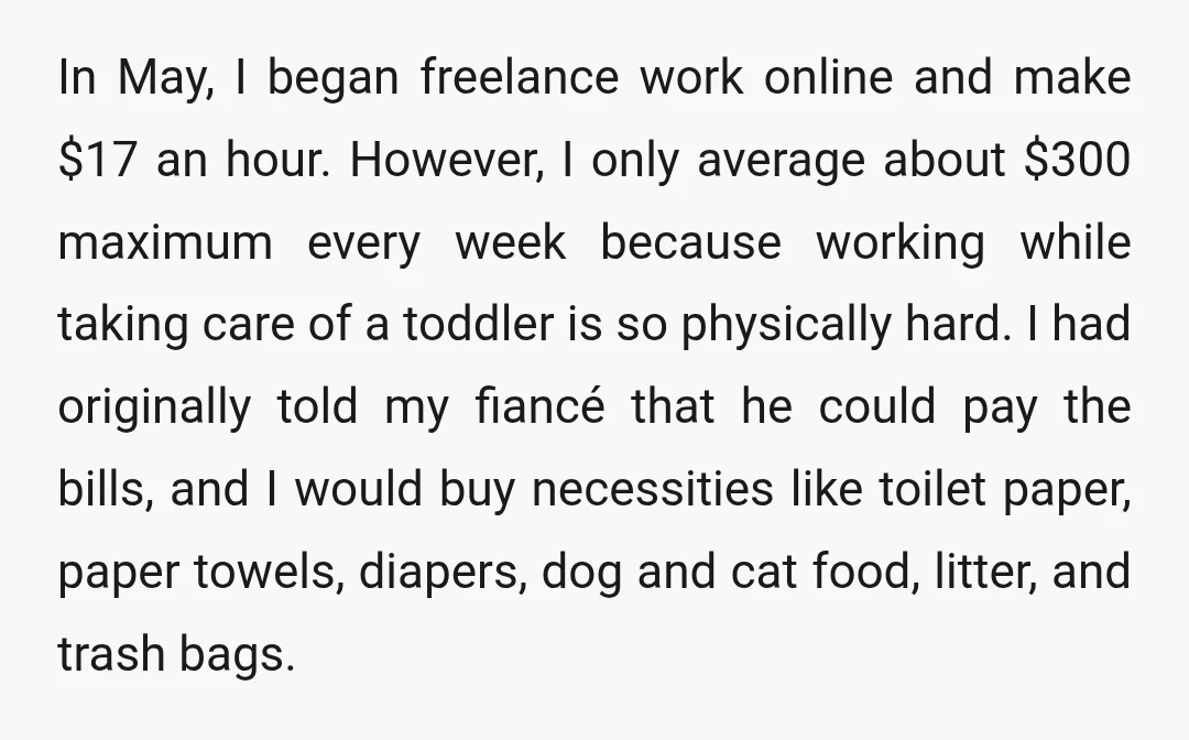 In May, I began freelance work online and make $17 an hour. However, I only average about $300 maximum every week because working while taking care of a toddler is...