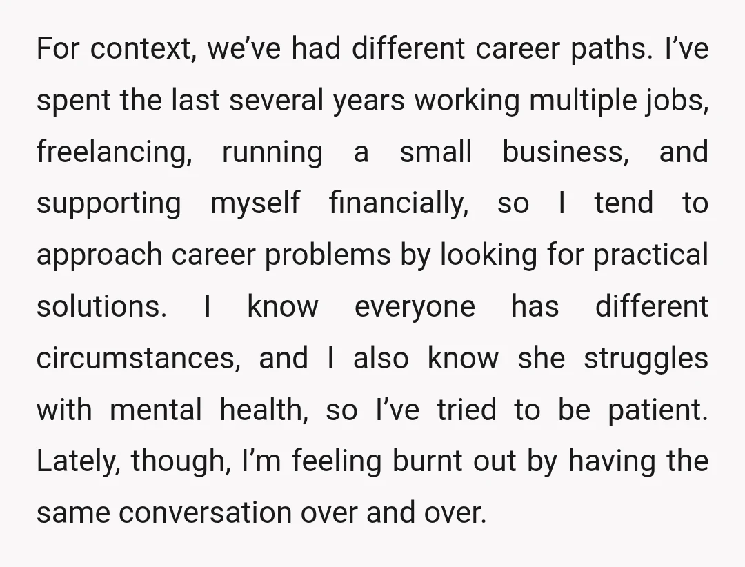 For context, we’ve had different career paths. I’ve spent the last several years working multiple jobs, freelancing, running a small business, and supporting myself financially, so I tend to approach...