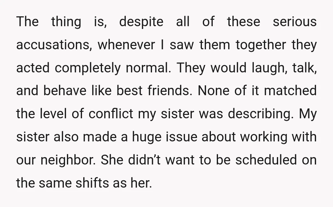 The thing is, despite all of these serious accusations, whenever I saw them together they acted completely normal. They would laugh, talk, and behave like best friends. None of it...