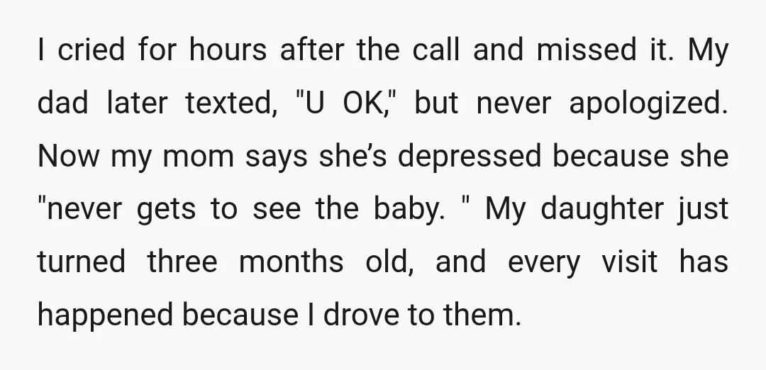 I cried for hours after the call and missed it. My dad later texted, "U OK," but never apologized. Now my mom says she’s depressed because she "never gets to...