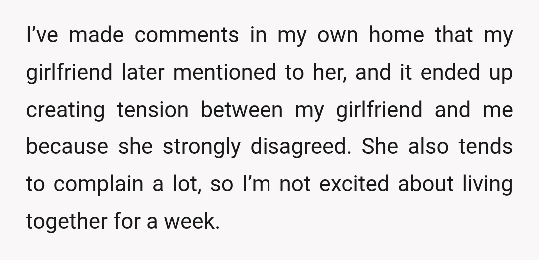 I’ve made comments in my own home that my girlfriend later mentioned to her, and it ended up creating tension between my girlfriend and me because she strongly disagreed. She...