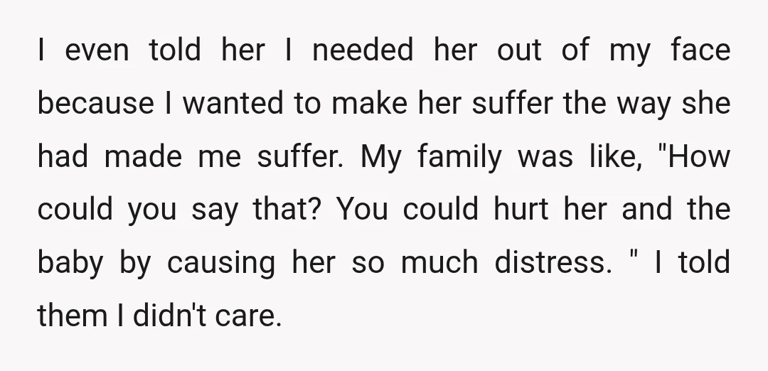 I even told her I needed her out of my face because I wanted to make her suffer the way she had made me suffer. My family was like, "How...