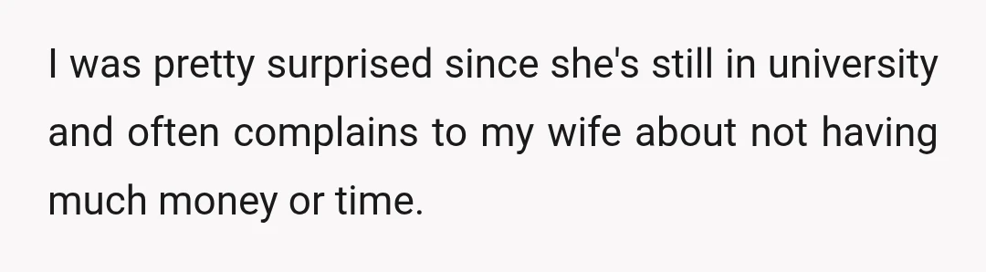 I was pretty surprised since she's still in university and often complains to my wife about not having much money or time.