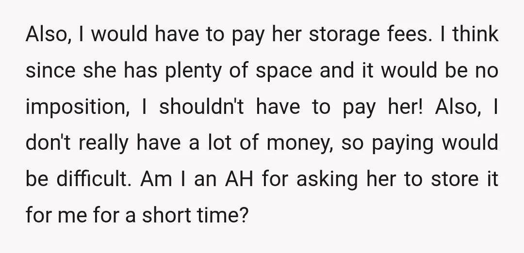 Also, I would have to pay her storage fees. I think since she has plenty of space and it would be no imposition, I shouldn't have to pay her! Also,...