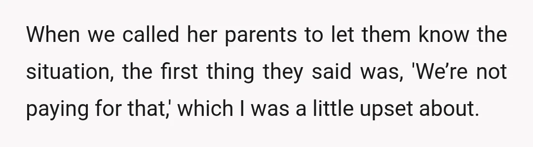 When we called her parents to let them know the situation, the first thing they said was, 'We’re not paying for that,' which I was a little upset about.