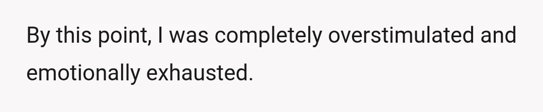 By this point, I was completely overstimulated and emotionally exhausted.