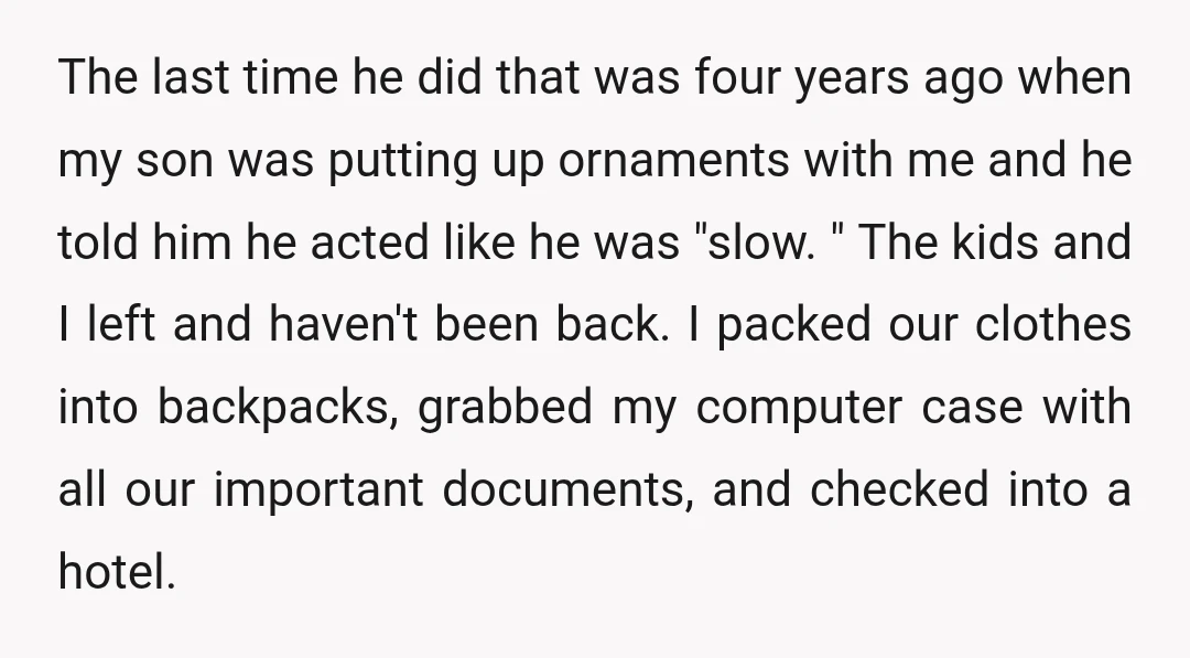 The last time he did that was four years ago when my son was putting up ornaments with me and he told him he acted like he was "slow. "...