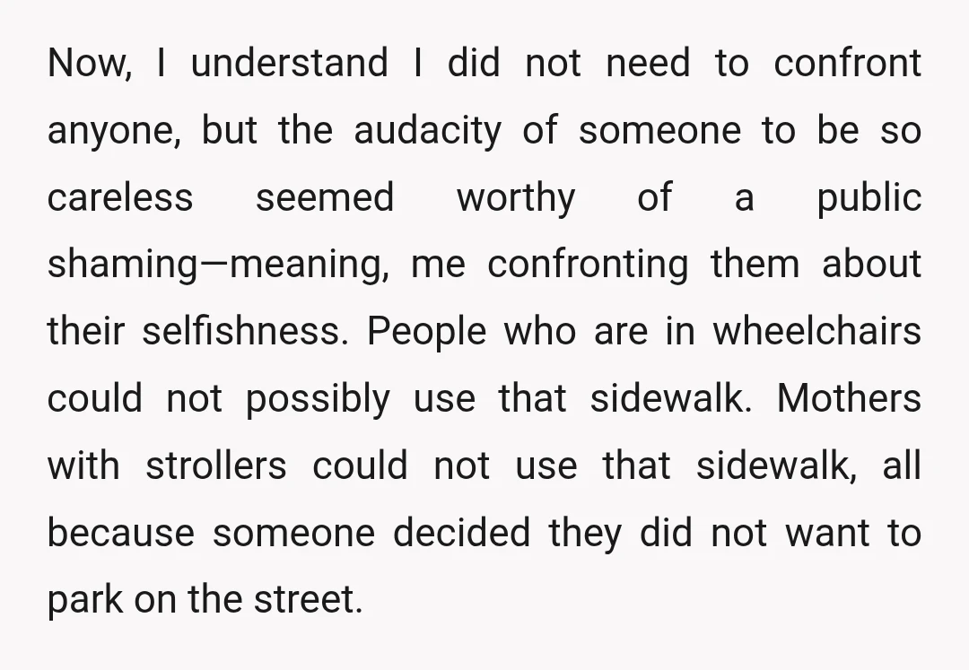 Now, I understand I did not need to confront anyone, but the audacity of someone to be so careless seemed worthy of a public shaming—meaning, me confronting them about their...