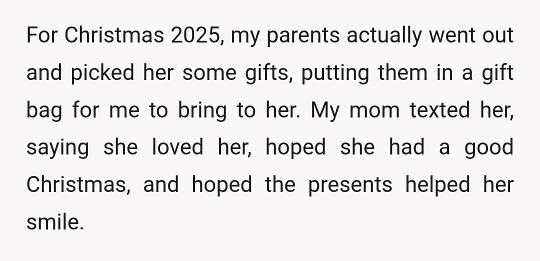 For Christmas 2025, my parents actually went out and picked her some gifts, putting them in a gift bag for me to bring to her. My mom texted her, saying...