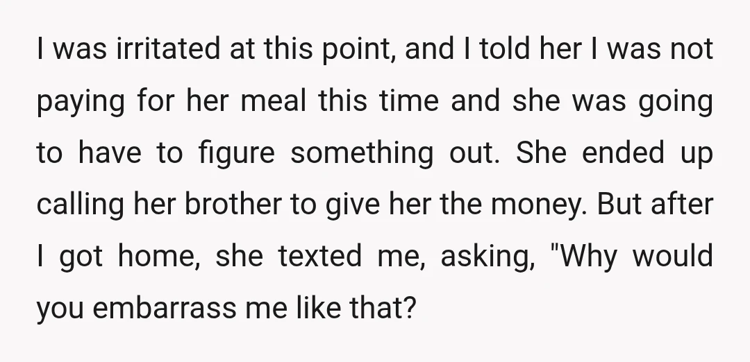 I was irritated at this point, and I told her I was not paying for her meal this time and she was going to have to figure something out. She...