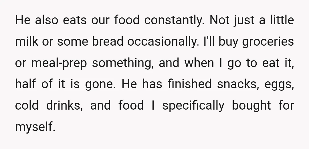 He also eats our food constantly. Not just a little milk or some bread occasionally. I'll buy groceries or meal-prep something, and when I go to eat it, half of...