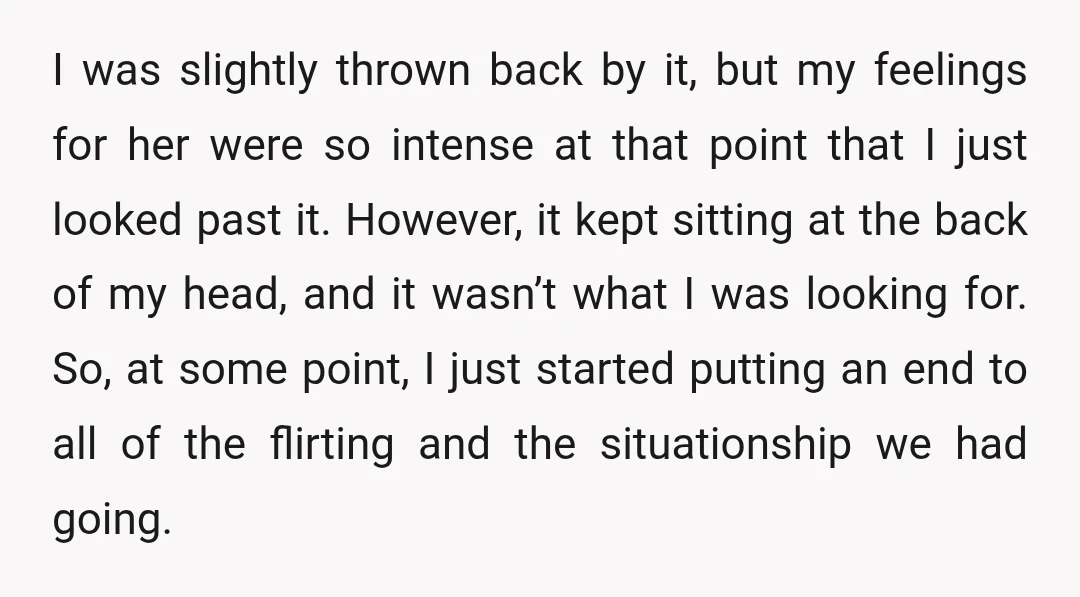 I was slightly thrown back by it, but my feelings for her were so intense at that point that I just looked past it. However, it kept sitting at the...