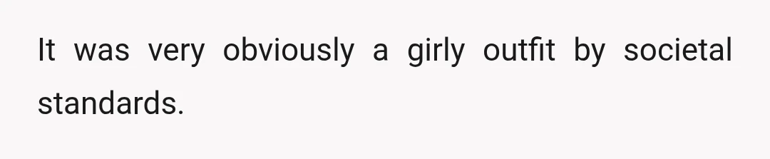 It was very obviously a girly outfit by societal standards.