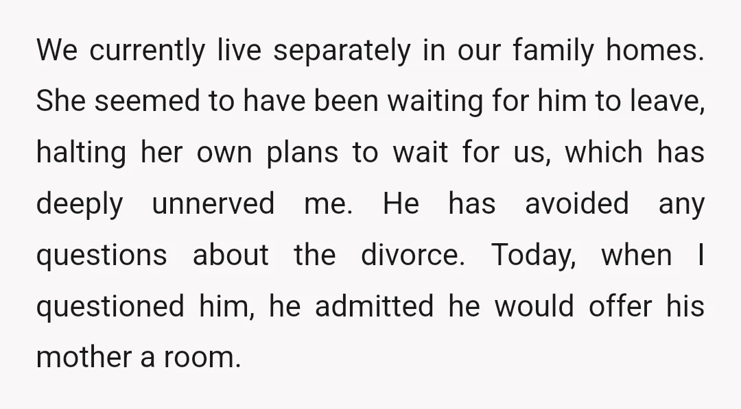 We currently live separately in our family homes. She seemed to have been waiting for him to leave, halting her own plans to wait for us, which has deeply unnerved...