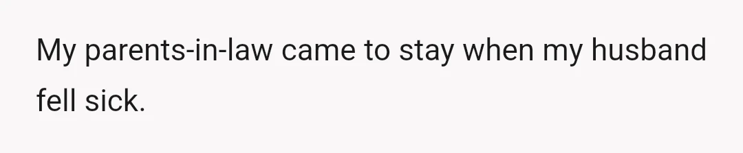 My parents-in-law came to stay when my husband fell sick.