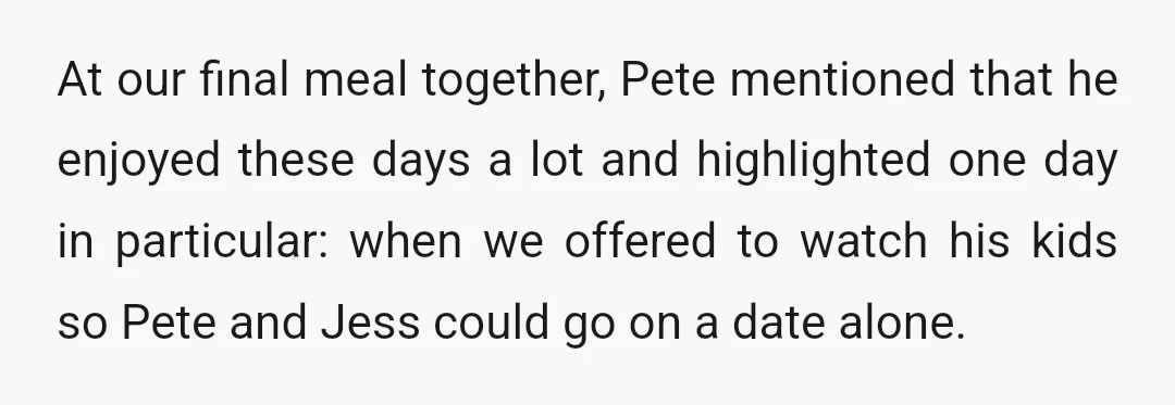 At our final meal together, Pete mentioned that he enjoyed these days a lot and highlighted one day in particular: when we offered to watch his kids so Pete and...