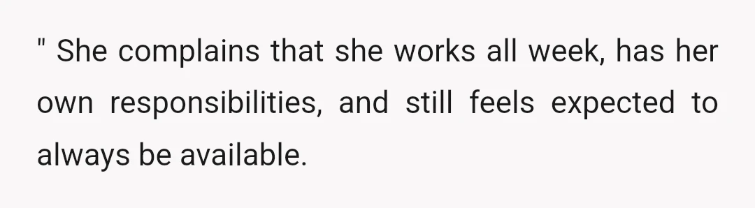 " She complains that she works all week, has her own responsibilities, and still feels expected to always be available.