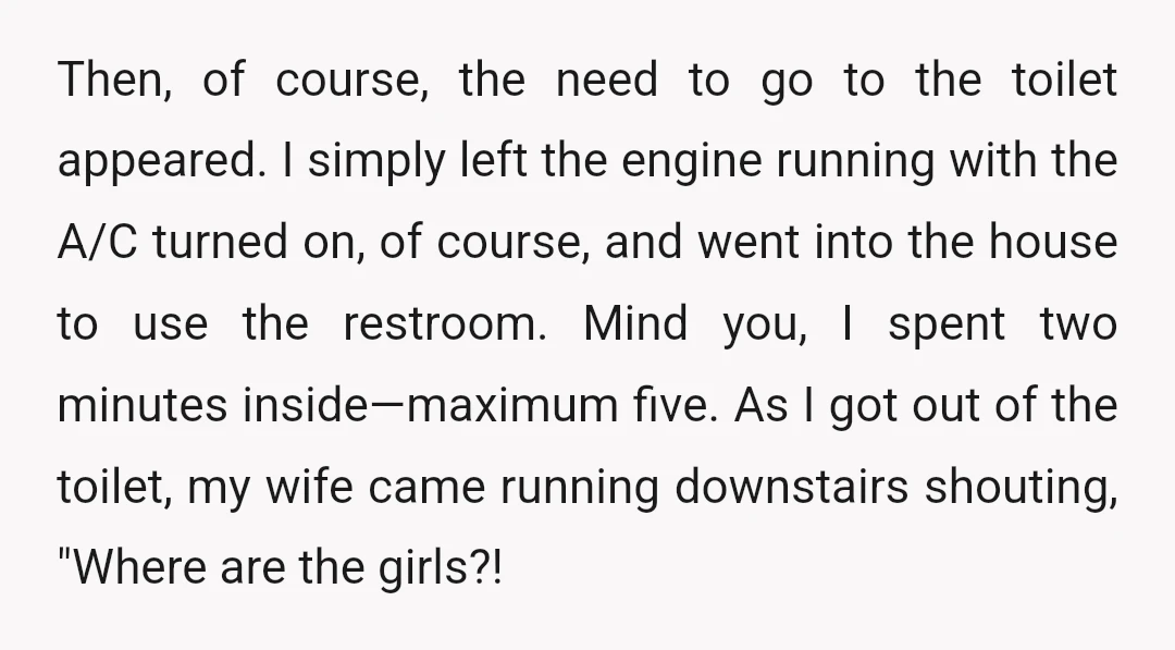 Then, of course, the need to go to the toilet appeared. I simply left the engine running with the A/C turned on, of course, and went into the house to...