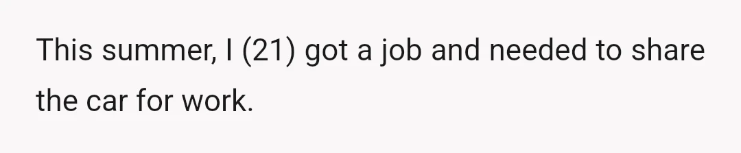 This summer, I (21) got a job and needed to share the car for work.