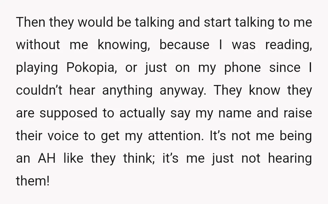 Then they would be talking and start talking to me without me knowing, because I was reading, playing Pokopia, or just on my phone since I couldn’t hear anything anyway....