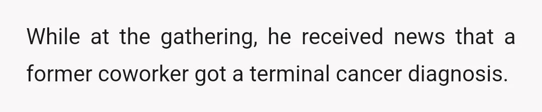While at the gathering, he received news that a former coworker got a terminal cancer diagnosis.