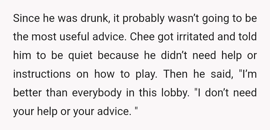 Since he was drunk, it probably wasn’t going to be the most useful advice. Chee got irritated and told him to be quiet because he didn’t need help or instructions...