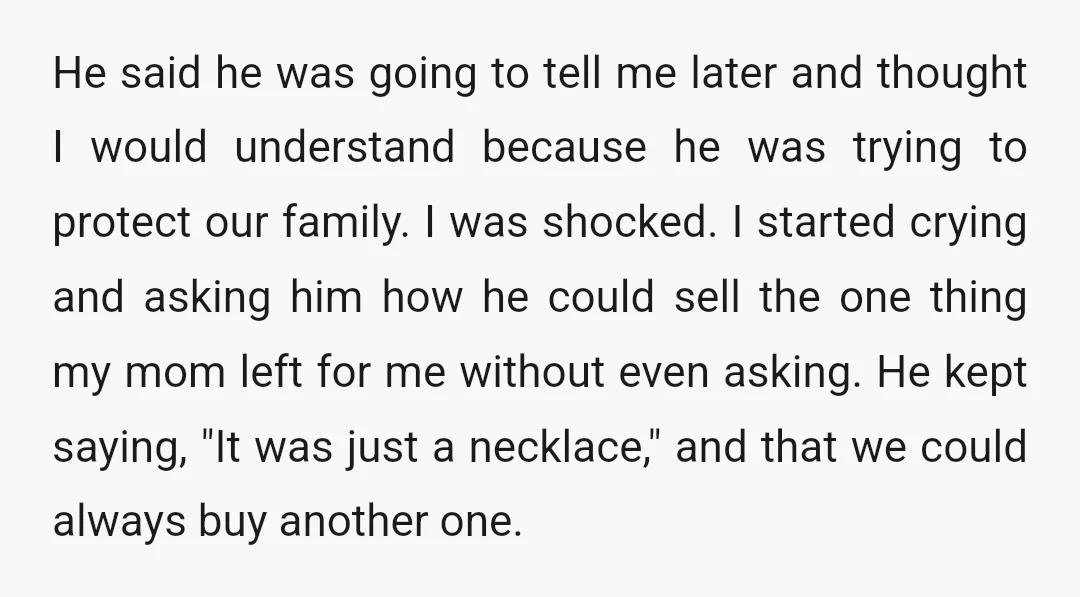 He said he was going to tell me later and thought I would understand because he was trying to protect our family. I was shocked. I started crying and asking...