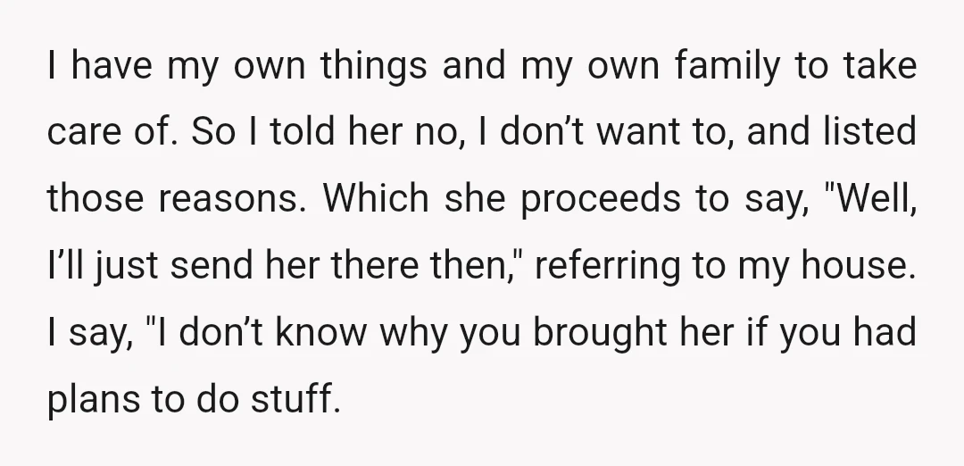 I have my own things and my own family to take care of. So I told her no, I don’t want to, and listed those reasons. Which she proceeds to...