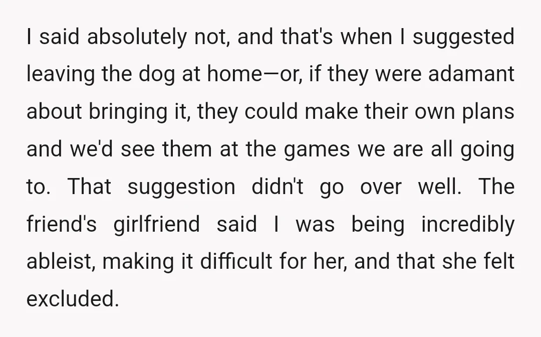 I said absolutely not, and that's when I suggested leaving the dog at home—or, if they were adamant about bringing it, they could make their own plans and we'd see...