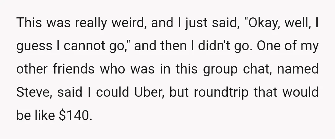 This was really weird, and I just said, "Okay, well, I guess I cannot go," and then I didn't go. One of my other friends who was in this group...