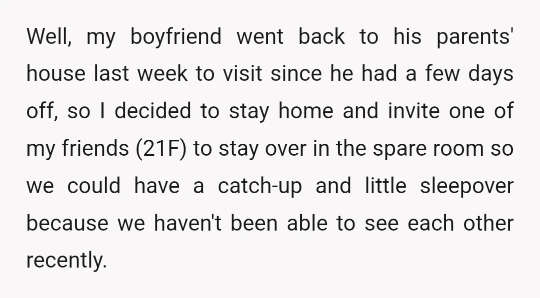 Well, my boyfriend went back to his parents' house last week to visit since he had a few days off, so I decided to stay home and invite one of...