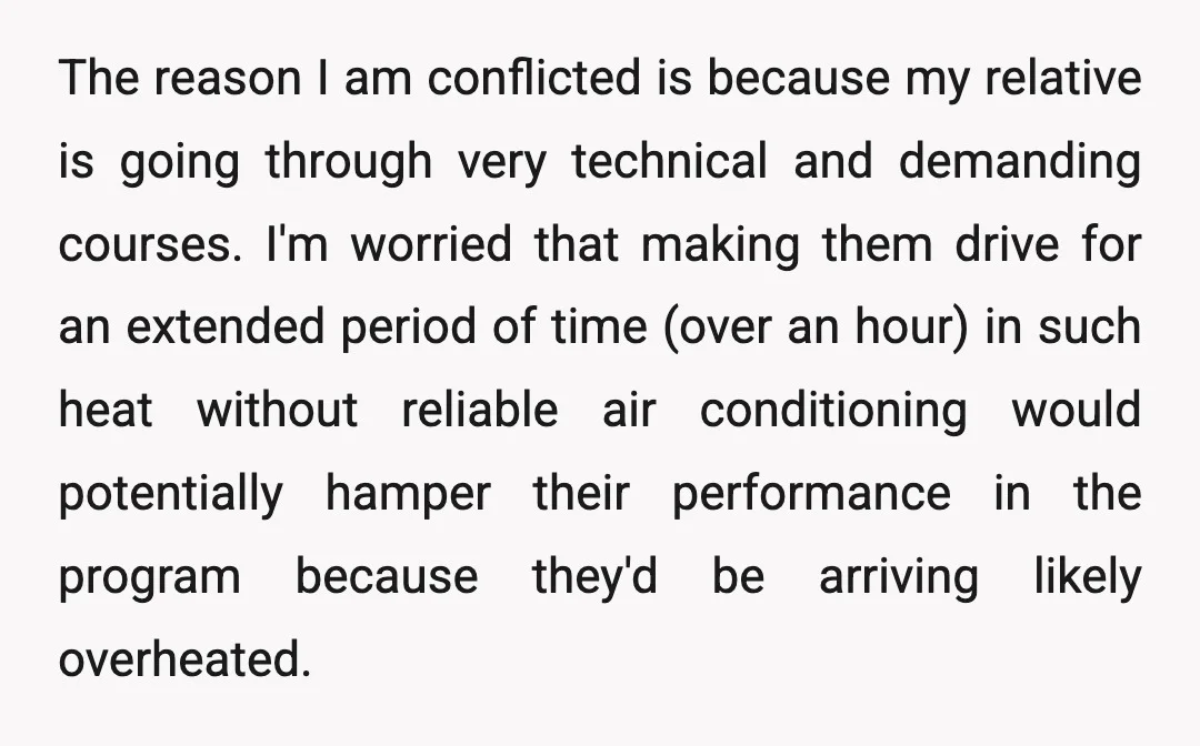 The reason I am conflicted is because my relative is going through very technical and demanding courses. I'm worried that making them drive for an extended period of time (over...