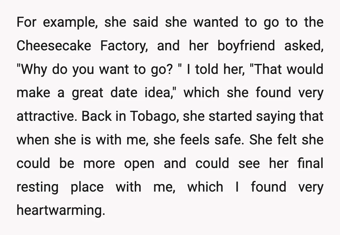For example, she said she wanted to go to the Cheesecake Factory, and her boyfriend asked, "Why do you want to go? " I told her, "That would make a...