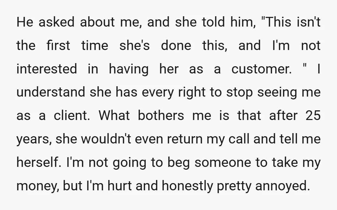 He asked about me, and she told him, "This isn't the first time she's done this, and I'm not interested in having her as a customer. " I understand she...