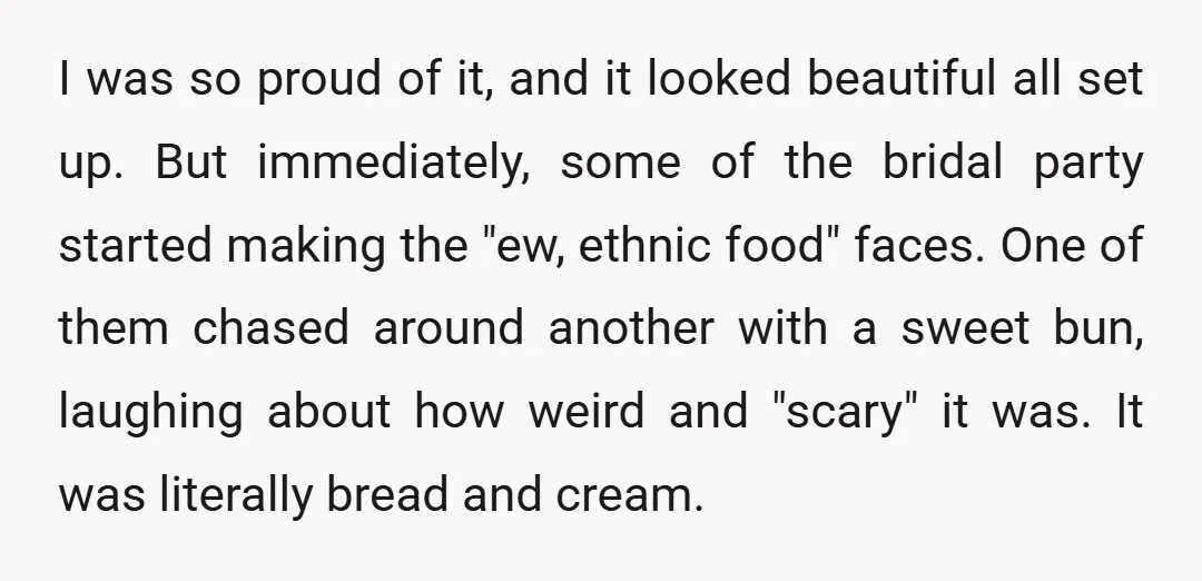 I was so proud of it, and it looked beautiful all set up. But immediately, some of the bridal party started making the "ew, ethnic food" faces. One of them...