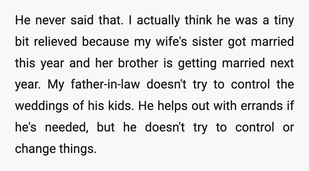 He never said that. I actually think he was a tiny bit relieved because my wife's sister got married this year and her brother is getting married next year. My...