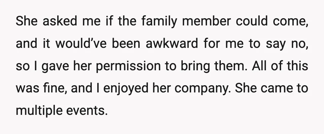 She asked me if the family member could come, and it would’ve been awkward for me to say no, so I gave her permission to bring them. All of this...