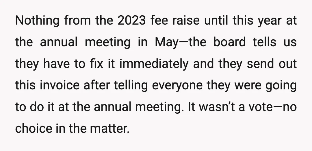 Nothing from the 2023 fee raise until this year at the annual meeting in May—the board tells us they have to fix it immediately and they send out this invoice...