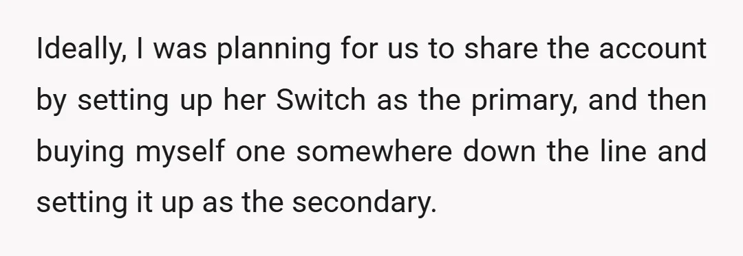 Ideally, I was planning for us to share the account by setting up her Switch as the primary, and then buying myself one somewhere down the line and setting it...