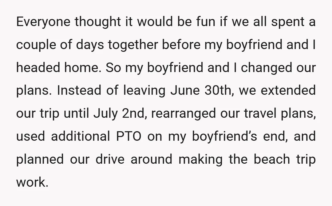 Everyone thought it would be fun if we all spent a couple of days together before my boyfriend and I headed home. So my boyfriend and I changed our plans....