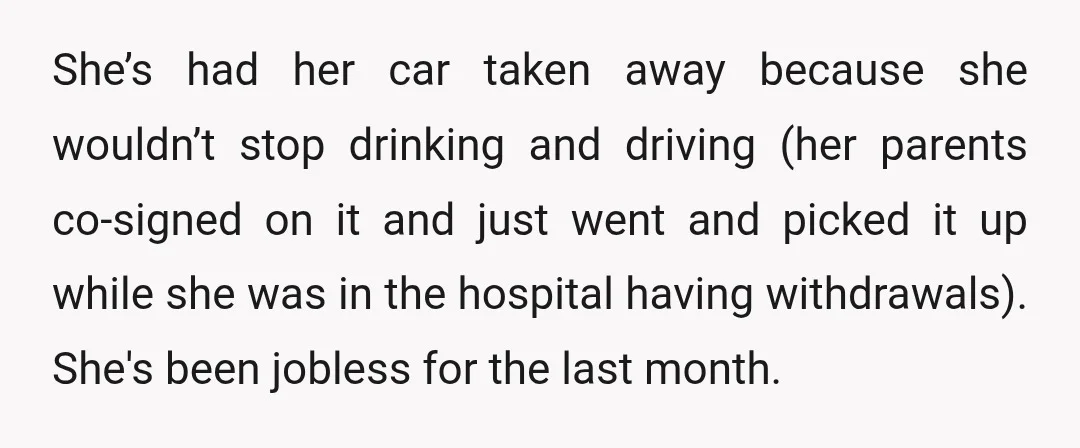 She’s had her car taken away because she wouldn’t stop drinking and driving (her parents co-signed on it and just went and picked it up while she was in the...