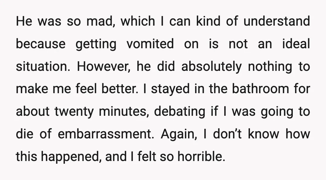 He was so mad, which I can kind of understand because getting vomited on is not an ideal situation. However, he did absolutely nothing to make me feel better. I...