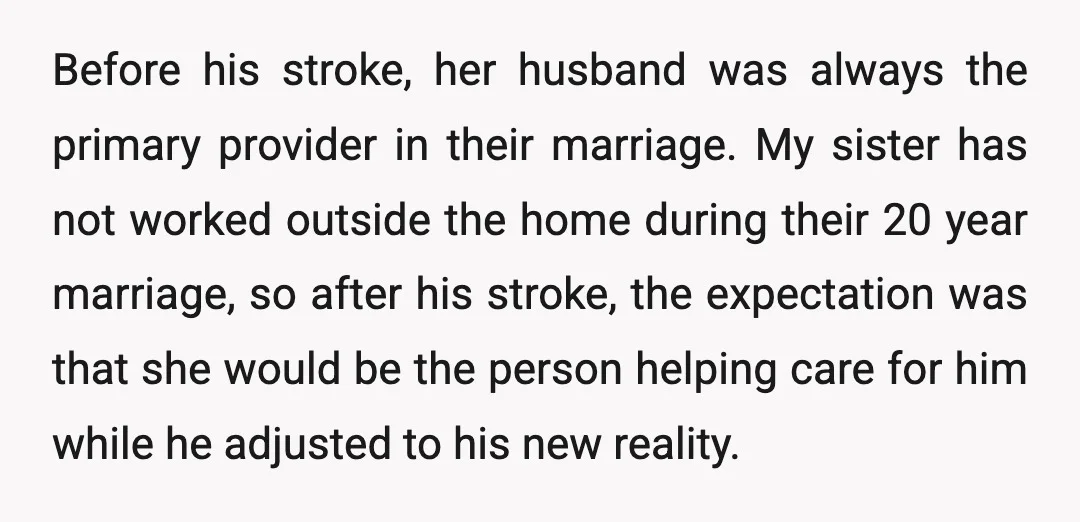 Before his stroke, her husband was always the primary provider in their marriage. My sister has not worked outside the home during their 20 year marriage, so after his stroke,...