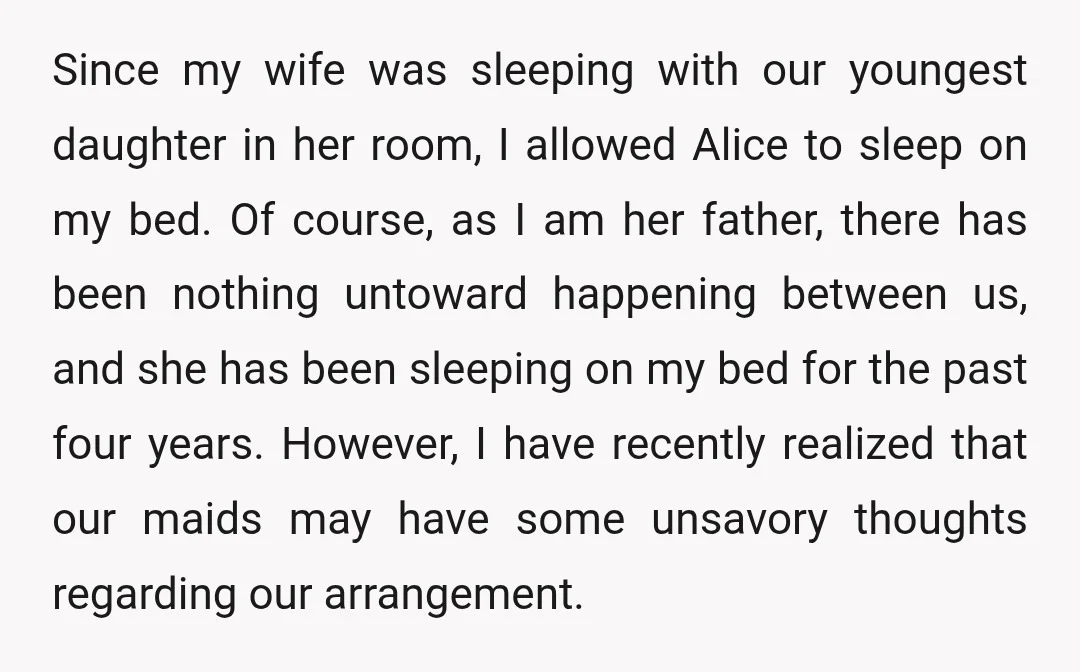 Since my wife was sleeping with our youngest daughter in her room, I allowed Alice to sleep on my bed. Of course, as I am her father, there has been...