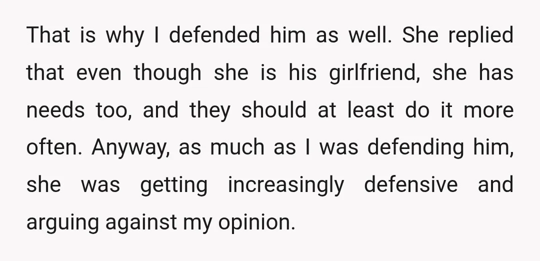 That is why I defended him as well. She replied that even though she is his girlfriend, she has needs too, and they should at least do it more often....